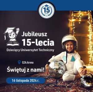 Dziecięcy Uniwersytet Techniczny świętuje swoje 15-lecie!